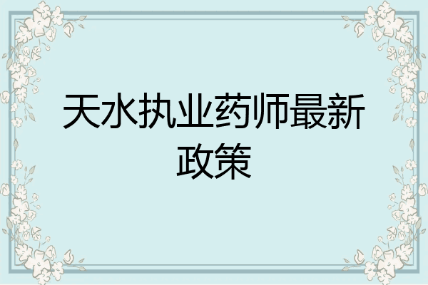 天水执业药师最新政策