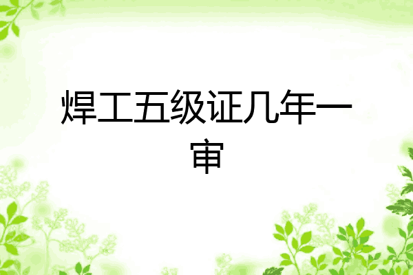 焊工五级证几年一审