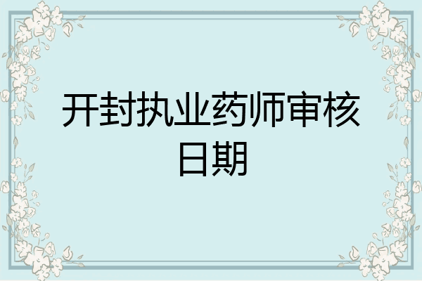 开封执业药师审核日期