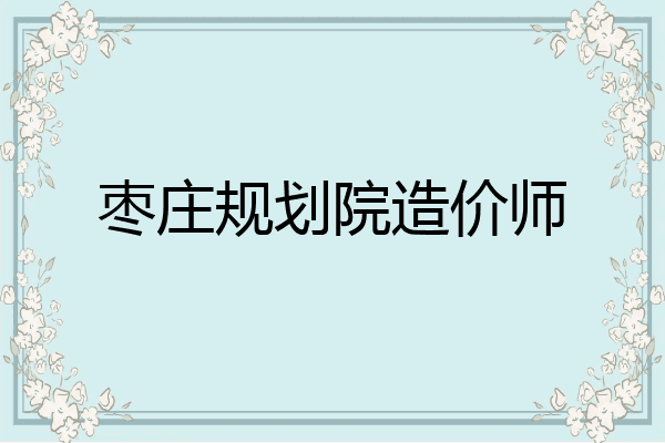 枣庄规划院造价师