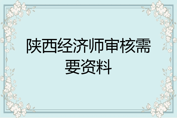 陕西经济师审核需要资料