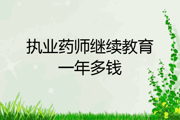 执业药师继续教育一年多钱