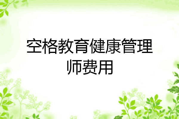 空格教育健康管理师费用
