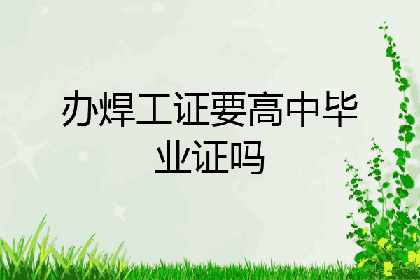 办焊工证要高中毕业证吗