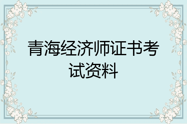 青海经济师证书考试资料