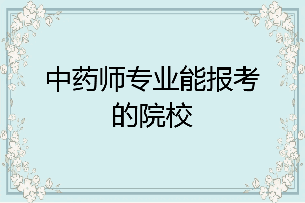 中药师专业能报考的院校