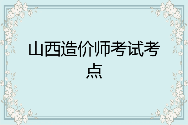 山西造价师考试考点