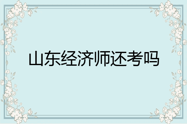 山东经济师还考吗