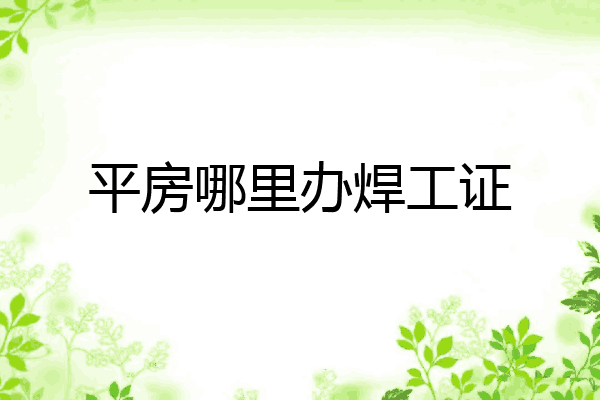平房哪里办焊工证