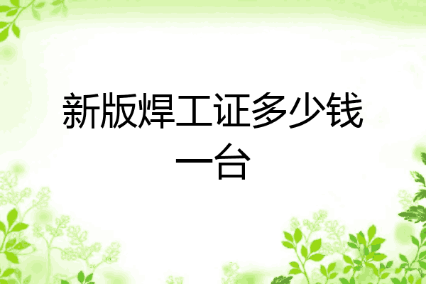 新版焊工证多少钱一台