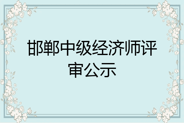 邯郸中级经济师评审公示
