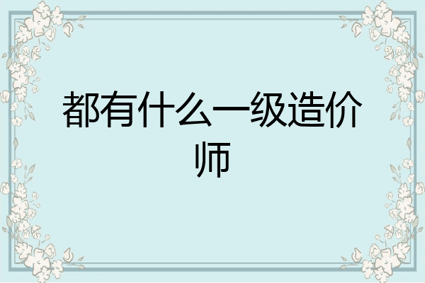 都有什么一级造价师