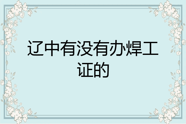 辽中有没有办焊工证的