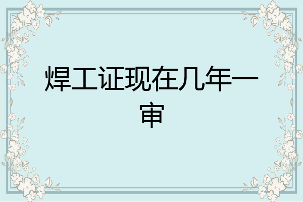 焊工证现在几年一审