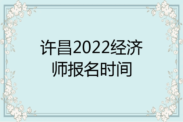 许昌2022经济师报名时间