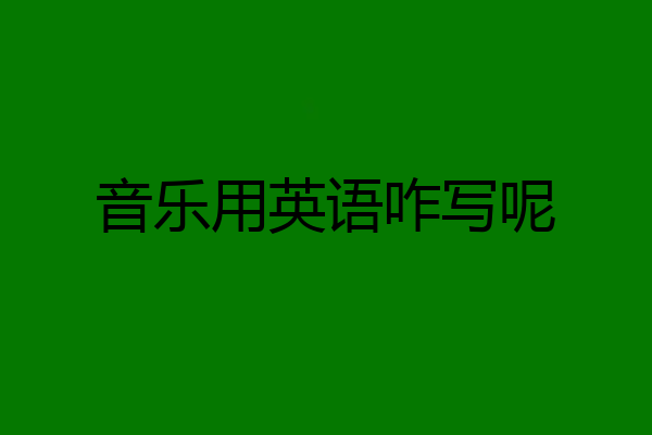 音乐用英语咋写呢