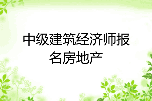 中级建筑经济师报名房地产