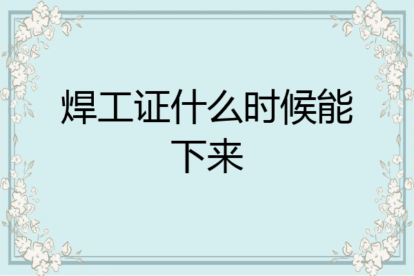 焊工证什么时候能下来