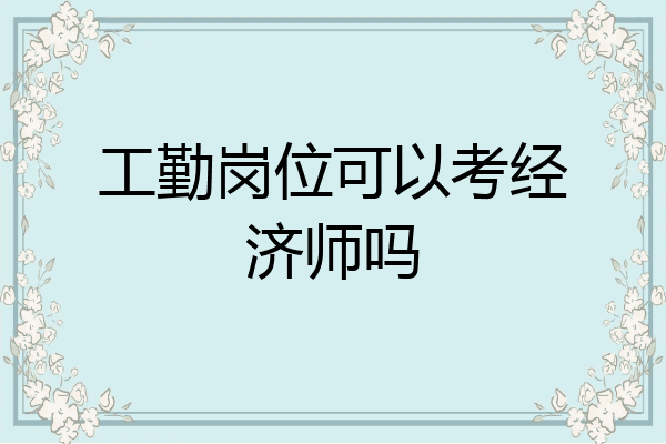 工勤岗位可以考经济师吗