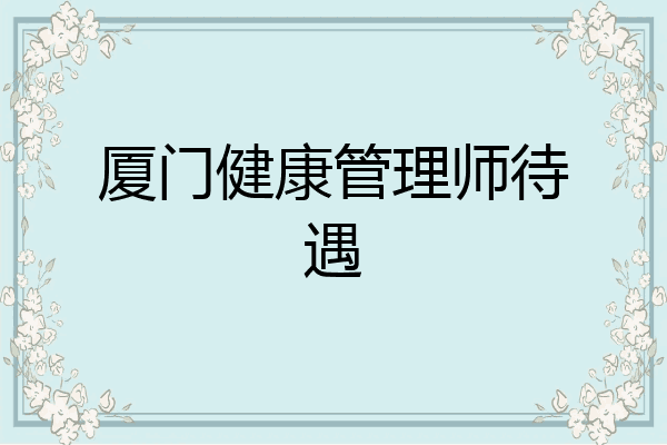 厦门健康管理师待遇