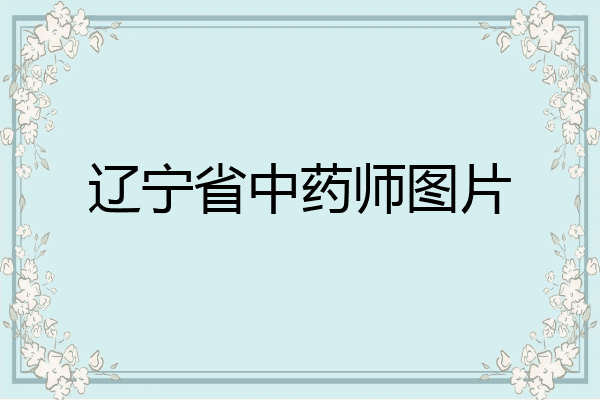 辽宁省中药师图片
