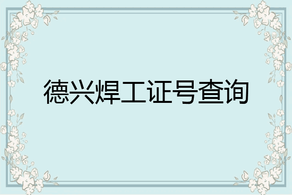 德兴焊工证号查询