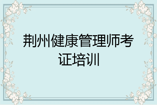 荆州健康管理师考证培训