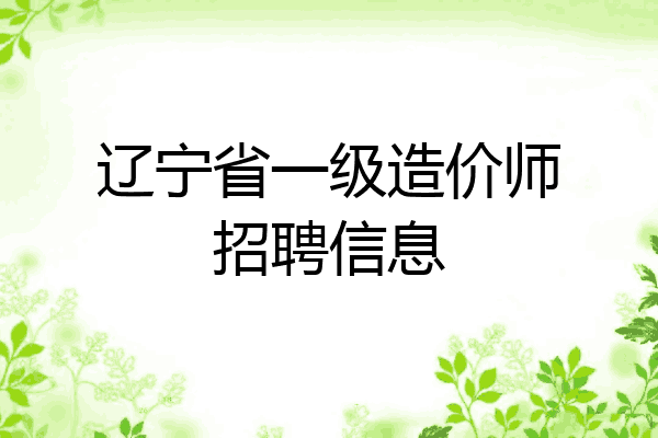 辽宁省一级造价师招聘信息