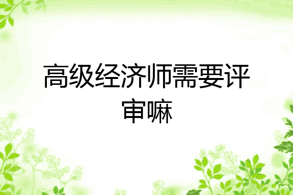 高级经济师需要评审嘛