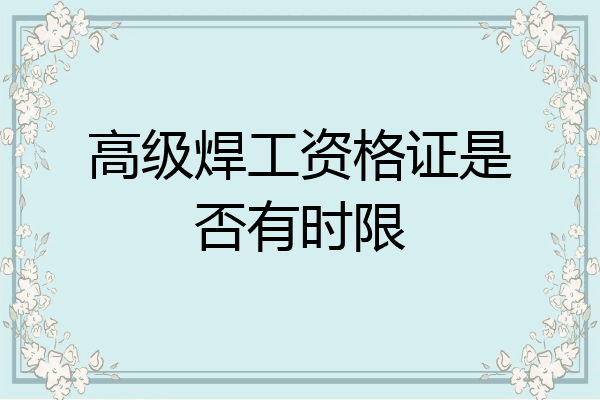 高级焊工资格证是否有时限