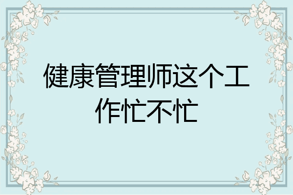 健康管理师这个工作忙不忙