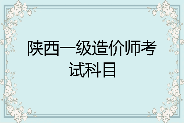 陕西一级造价师考试科目