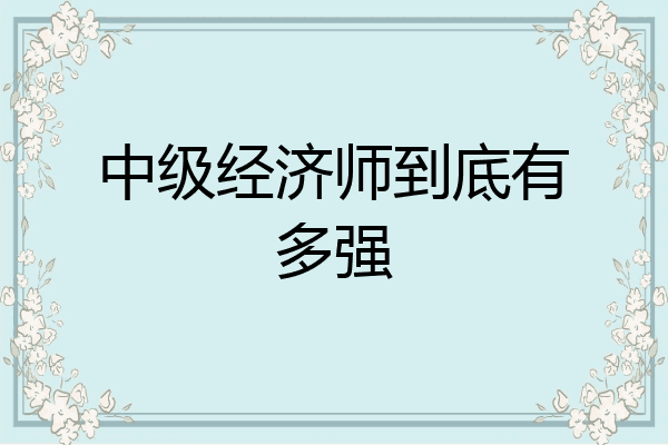 中级经济师到底有多强