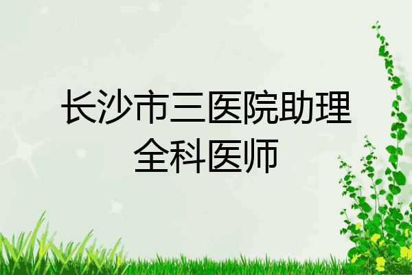 长沙市三医院助理全科医师