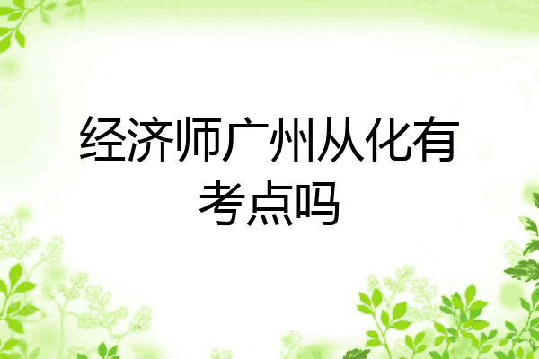 经济师广州从化有考点吗