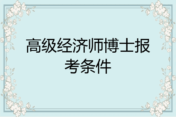 高级经济师博士报考条件