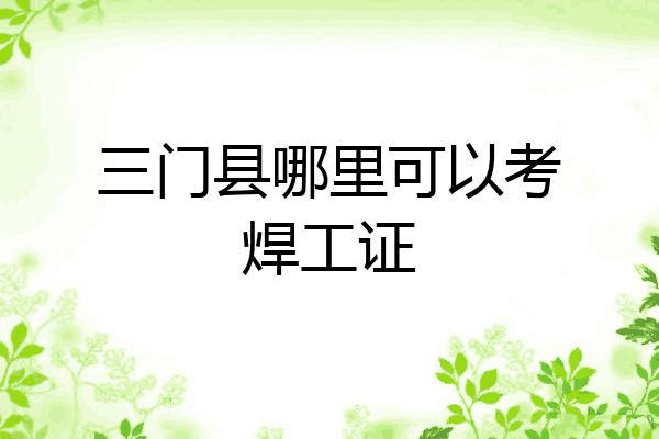 三门县哪里可以考焊工证