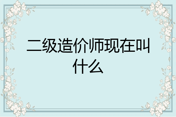 二级造价师现在叫什么
