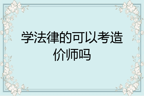 学法律的可以考造价师吗