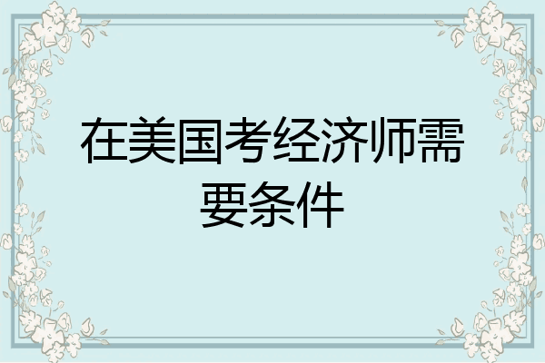 在美国考经济师需要条件