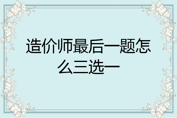 造价师最后一题怎么三选一