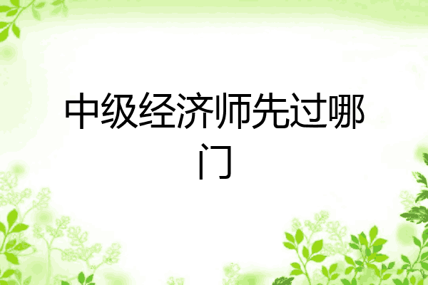 中级经济师先过哪门