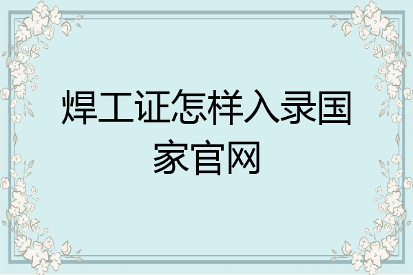 焊工证怎样入录国家官网