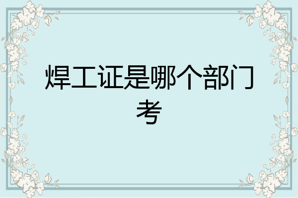 焊工证是哪个部门考