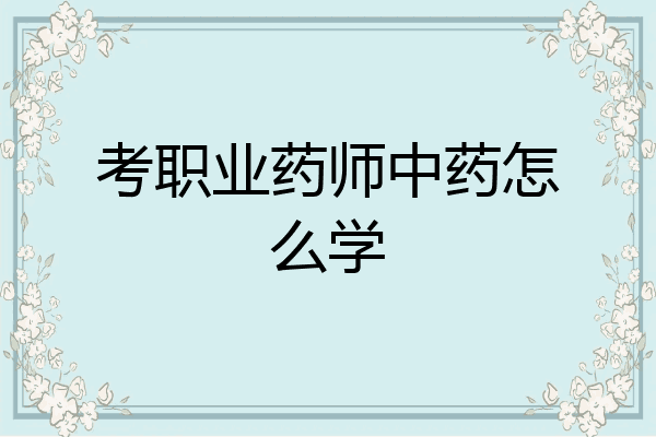 考职业药师中药怎么学