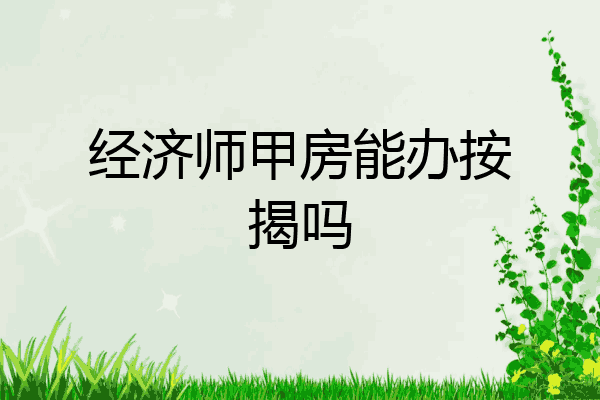 经济师甲房能办按揭吗