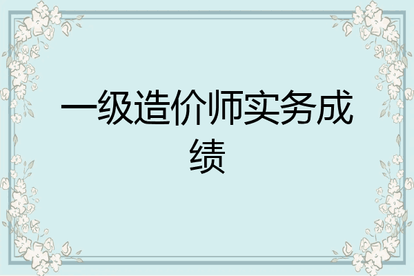 一级造价师实务成绩