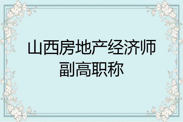山西房地产经济师副高职称