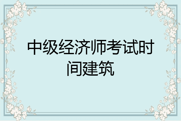 中级经济师考试时间建筑