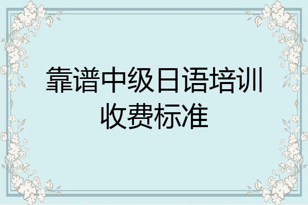 靠谱中级日语培训收费标准